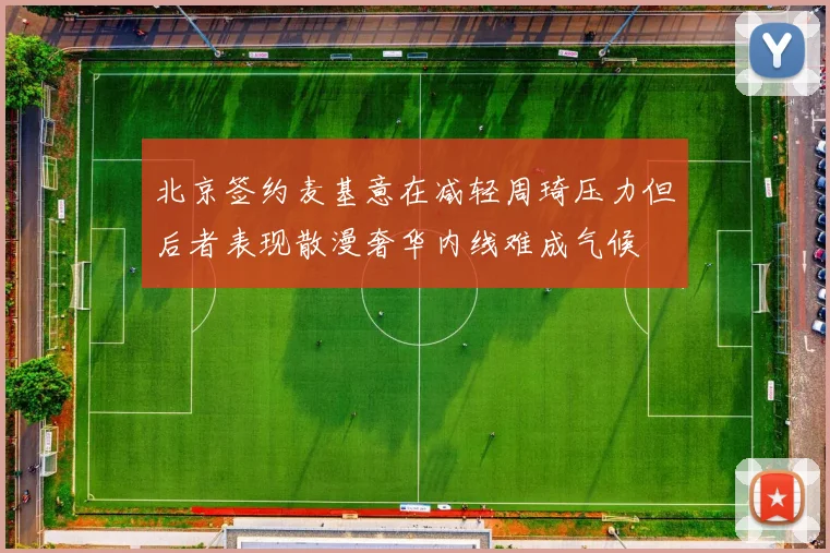 北京签约麦基意在减轻周琦压力但后者表现散漫奢华内线难成气候