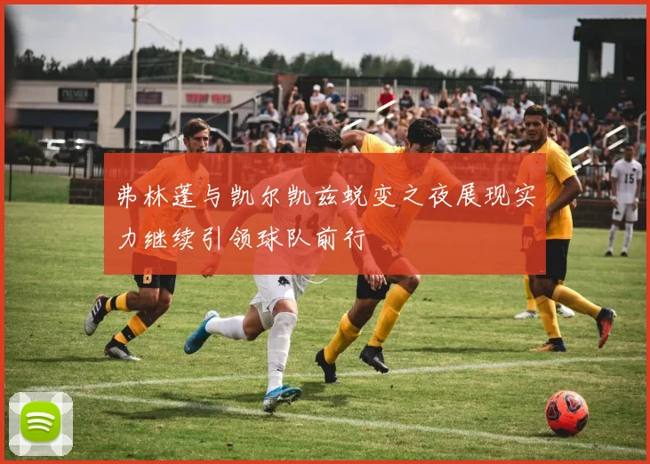 弗林蓬与凯尔凯兹蜕变之夜展现实力继续引领球队前行